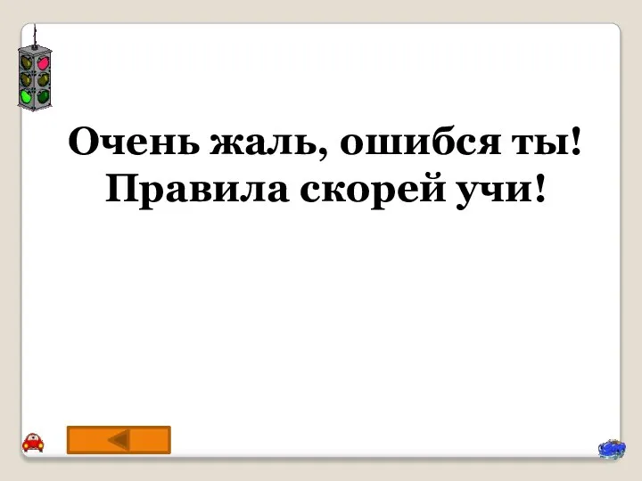 Очень жаль, ошибся ты! Правила скорей учи!