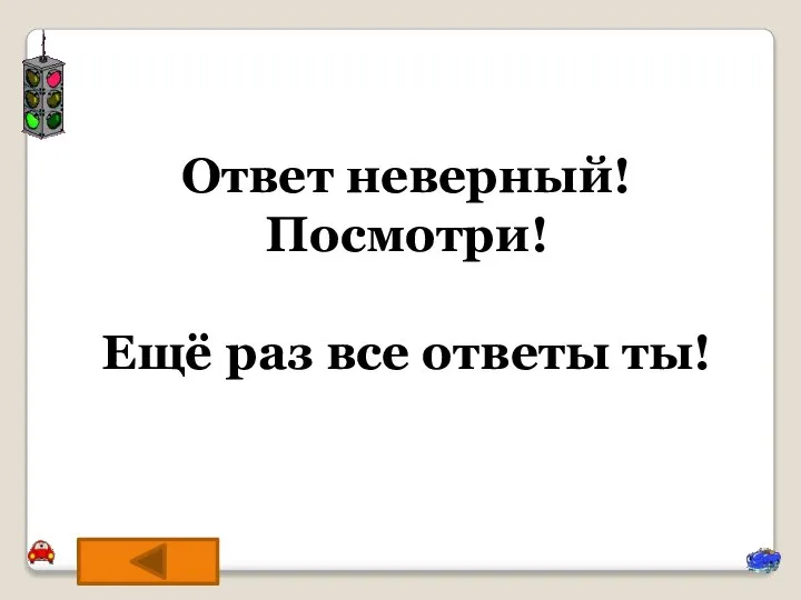 Ответ неверный! Посмотри! Ещё раз все ответы ты!