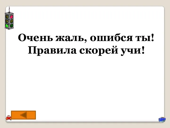 Очень жаль, ошибся ты! Правила скорей учи!