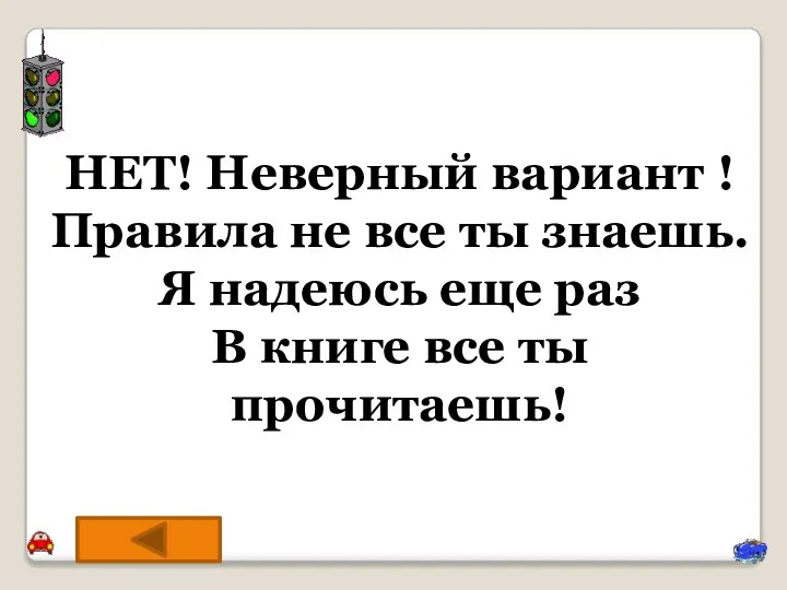 НЕТ! Неверный вариант ! Правила не все ты знаешь. Я надеюсь еще