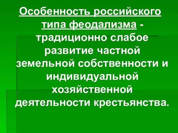 Особенность российского типа феодализма - традиционно слабое развитие частной земельной собственности и индивидуальной хозяйственной деятельности крестьянства.