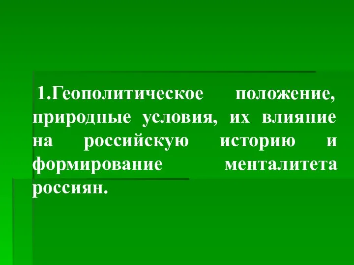 1.Геополитическое положение, природные условия, их влияние на российскую историю и формирование менталитета россиян.