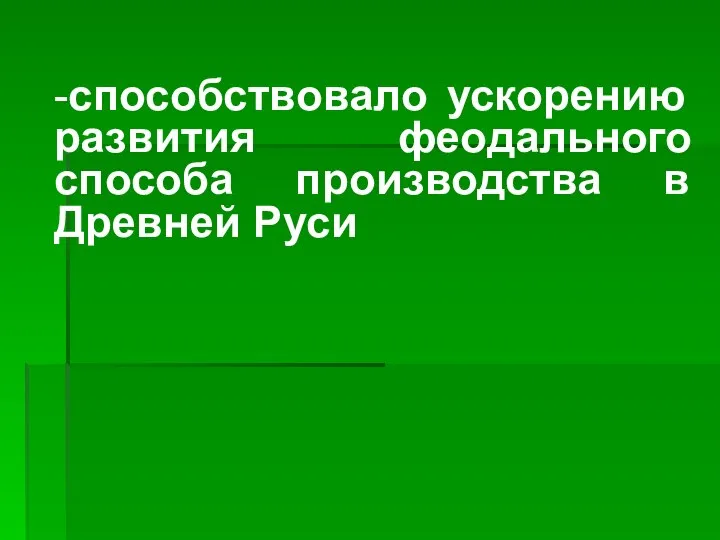 -способствовало ускорению развития феодального способа производства в Древней Руси