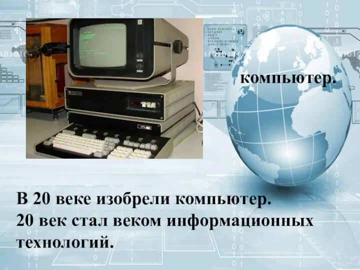 В 20 веке изобрели компьютер. 20 век стал веком информационных технологий. компьютер.