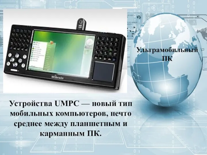 Устройства UMPC — новый тип мобильных компьютеров, нечто среднее между планшетным и карманным ПК. Ультрамобильный ПК