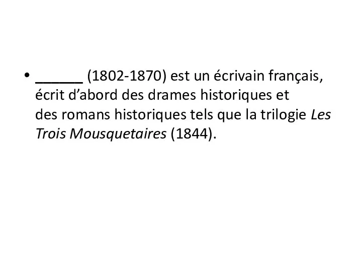 ______ (1802-1870) est un écrivain français, écrit d’abord des drames historiques et