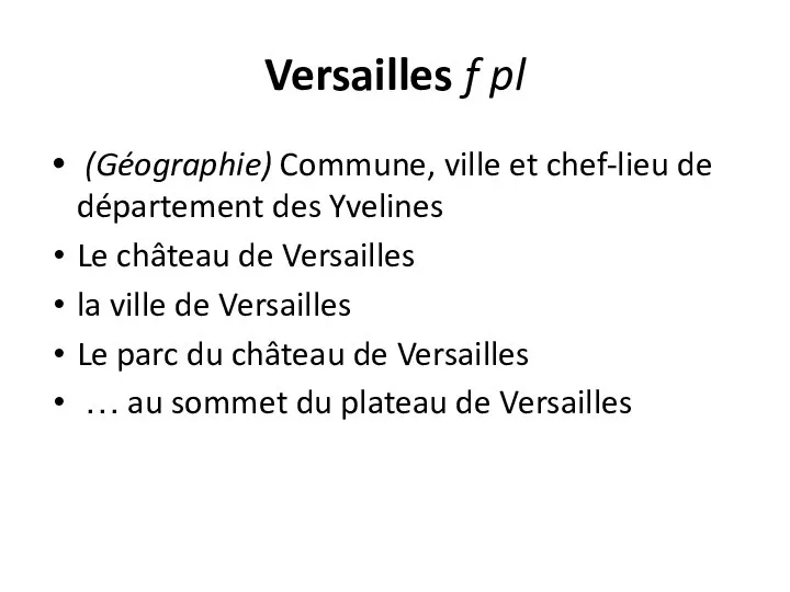 Versailles f pl (Géographie) Commune, ville et chef-lieu de département des Yvelines