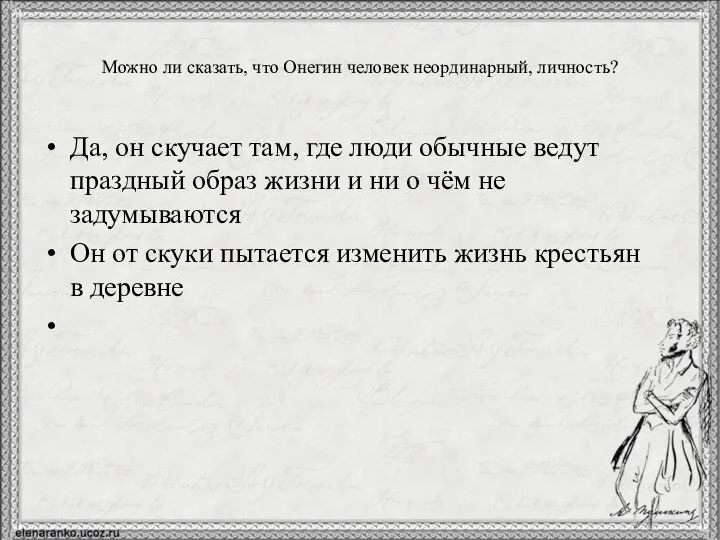 Можно ли сказать, что Онегин человек неординарный, личность? Да, он скучает там,