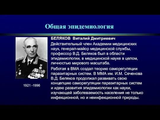 Общая эпидемиология БЕЛЯКОВ Виталий Дмитриевич Действительный член Академии медицинских наук, генерал-майор медицинской