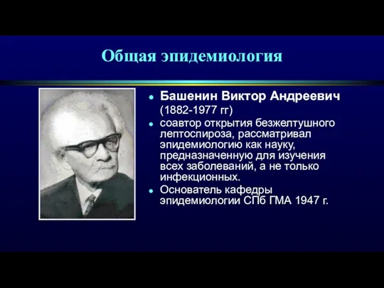 Общая эпидемиология Башенин Виктор Андреевич (1882-1977 гг) соавтор открытия безжелтушного лептоспироза, рассматривал