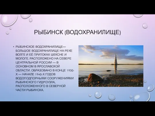 РЫБИНСК (ВОДОХРАНИЛИЩЕ) РЫ́БИНСКОЕ ВОДОХРАНИЛИЩЕ— БОЛЬШОЕ ВОДОХРАНИЛИЩЕ НА РЕКЕ ВОЛГЕ И ЕЁ ПРИТОКАХ