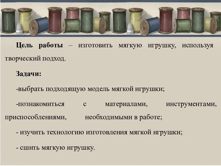 Цель работы – изготовить мягкую игрушку, используя творческий подход. Задачи: -выбрать подходящую