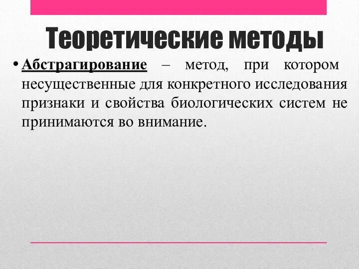 Теоретические методы Абстрагирование – метод, при котором несущественные для конкретного исследования признаки