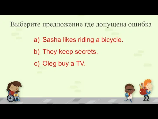 Выберите предложение где допущена ошибка Sasha likes riding a bicycle. They keep