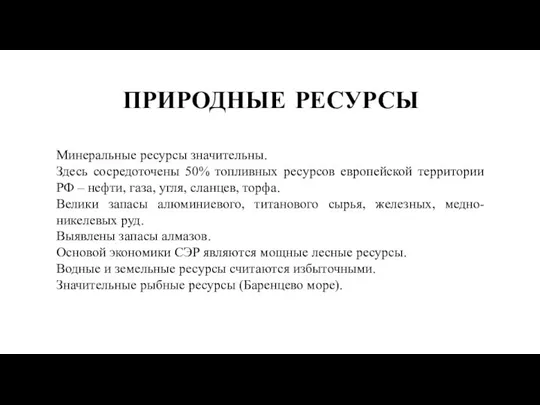 ПРИРОДНЫЕ РЕСУРСЫ Минеральные ресурсы значительны. Здесь сосредоточены 50% топливных ресурсов европейской территории