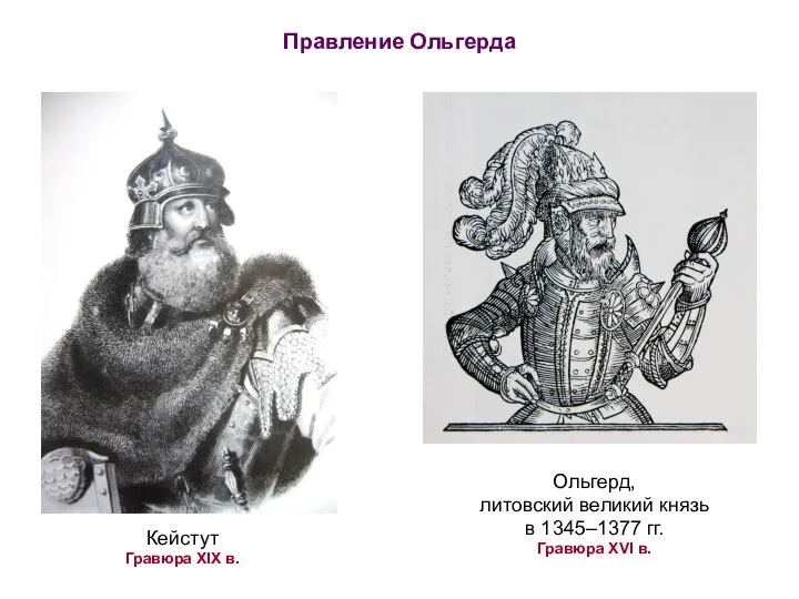 Правление Ольгерда Ольгерд, литовский великий князь в 1345–1377 гг. Гравюра XVI в. Кейстут Гравюра XIX в.