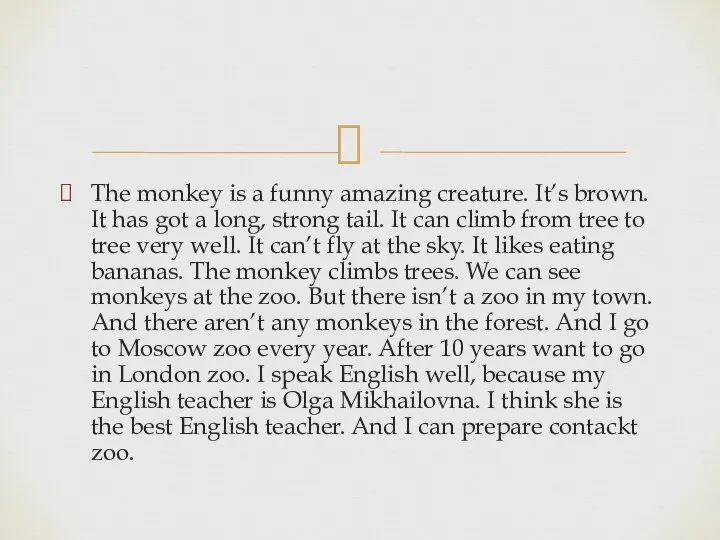 The monkey is a funny amazing creature. It’s brown. It has got