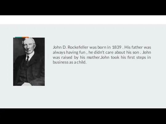 John D. Rockefeller was born in 1839 . His father was always