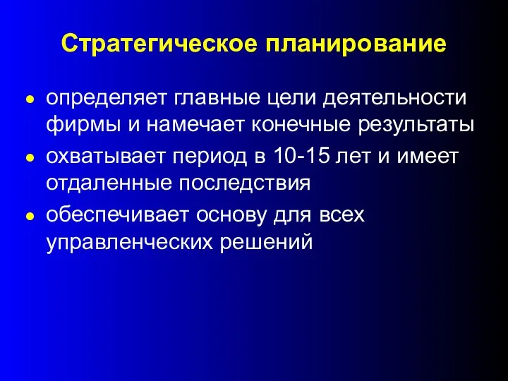 Стратегическое планирование определяет главные цели деятельности фирмы и намечает конечные результаты охватывает