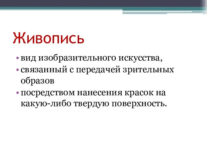 Живопись вид изобразительного искусства, связанный с передачей зрительных образов посредством нанесения красок на какую-либо твердую поверхность.