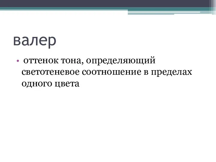 валер оттенок тона, определяющий светотеневое соотношение в пределах одного цвета