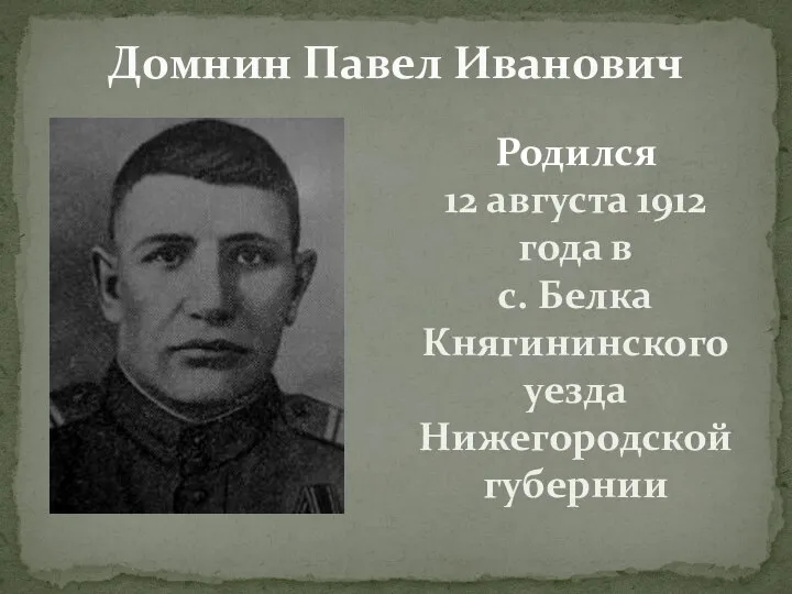 Домнин Павел Иванович Родился 12 августа 1912 года в с. Белка Княгининского уезда Нижегородской губернии