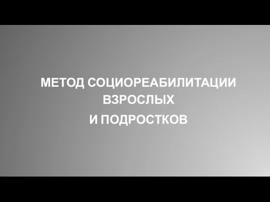 МЕТОД СОЦИОРЕАБИЛИТАЦИИ ВЗРОСЛЫХ И ПОДРОСТКОВ