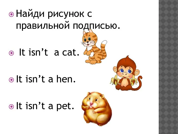 Найди рисунок с правильной подписью. It isn’t a cat. It isn’t a