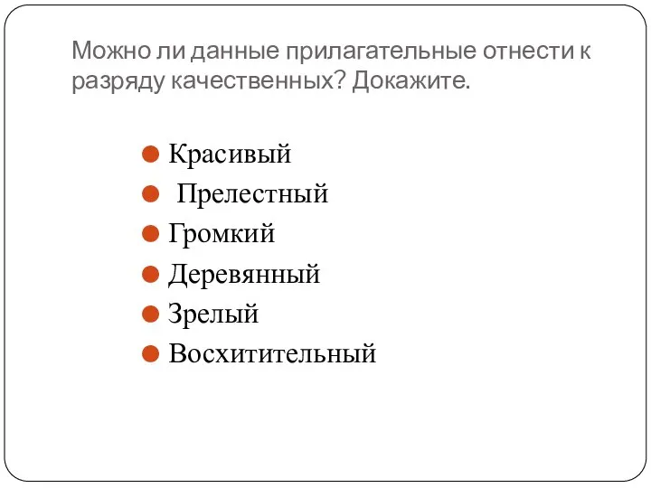 Можно ли данные прилагательные отнести к разряду качественных? Докажите. Красивый Прелестный Громкий Деревянный Зрелый Восхитительный