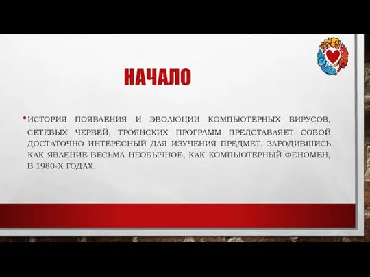 НАЧАЛО ИСТОРИЯ ПОЯВЛЕНИЯ И ЭВОЛЮЦИИ КОМПЬЮТЕРНЫХ ВИРУСОВ, СЕТЕВЫХ ЧЕРВЕЙ, ТРОЯНСКИХ ПРОГРАММ ПРЕДСТАВЛЯЕТ