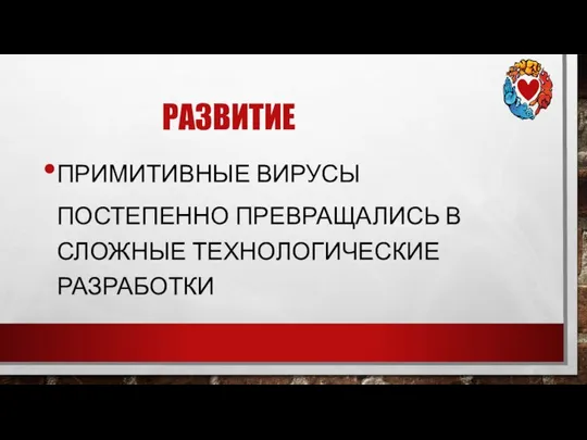 РАЗВИТИЕ ПРИМИТИВНЫЕ ВИРУСЫ ПОСТЕПЕННО ПРЕВРАЩАЛИСЬ В СЛОЖНЫЕ ТЕХНОЛОГИЧЕСКИЕ РАЗРАБОТКИ