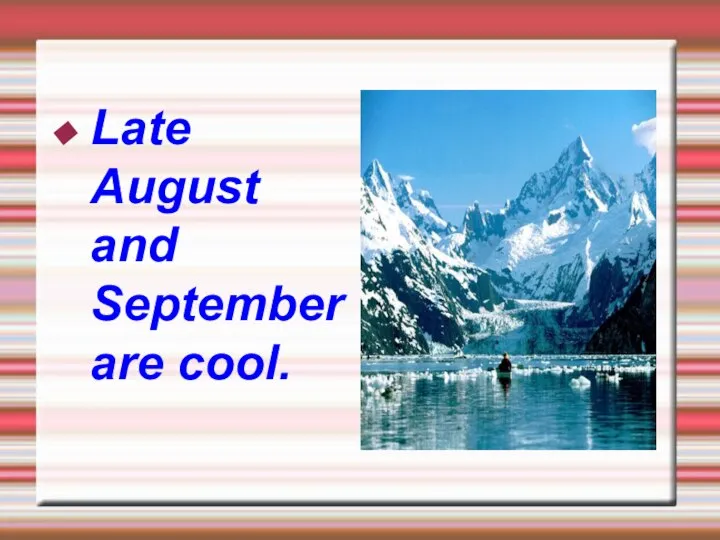 Late August and September are cool.