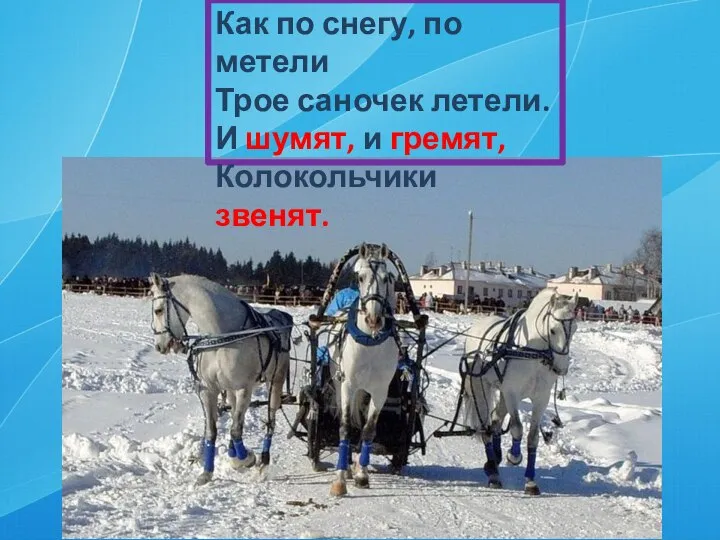 Как по снегу, по метели Трое саночек летели. И шумят, и гремят, Колокольчики звенят.