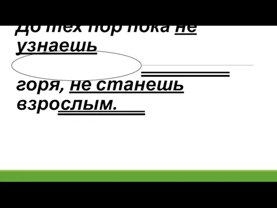 До тех пор пока не узнаешь горя, не станешь взрослым.