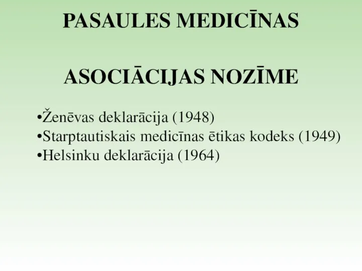 PASAULES MEDICĪNAS ASOCIĀCIJAS NOZĪME Ženēvas deklarācija (1948) Starptautiskais medicīnas ētikas kodeks (1949) Helsinku deklarācija (1964)