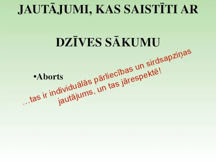 JAUTĀJUMI, KAS SAISTĪTI AR DZĪVES SĀKUMU Aborts …tas ir individuālās pārliecības un