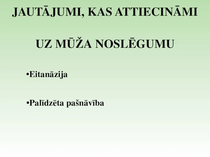 JAUTĀJUMI, KAS ATTIECINĀMI UZ MŪŽA NOSLĒGUMU Eitanāzija Palīdzēta pašnāvība