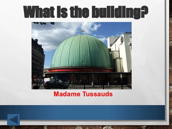 What is the building? Madame Tussauds