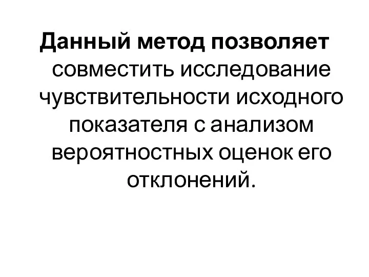 Данный метод позволяет совместить исследование чувствительности исходного показателя с анализом вероятностных оценок его отклонений.