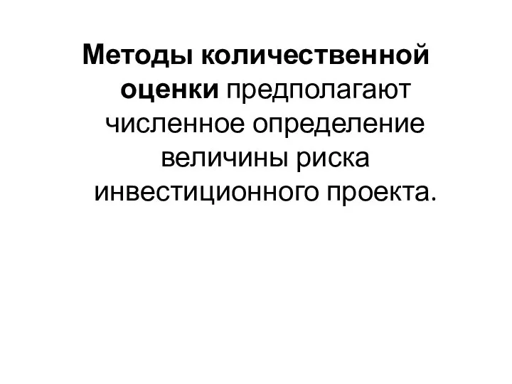 Методы количественной оценки предполагают численное определение величины риска инвестиционного проекта.