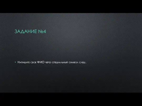 ЗАДАНИЕ №4 Напишите свое ФИО через специальный символ слеш.