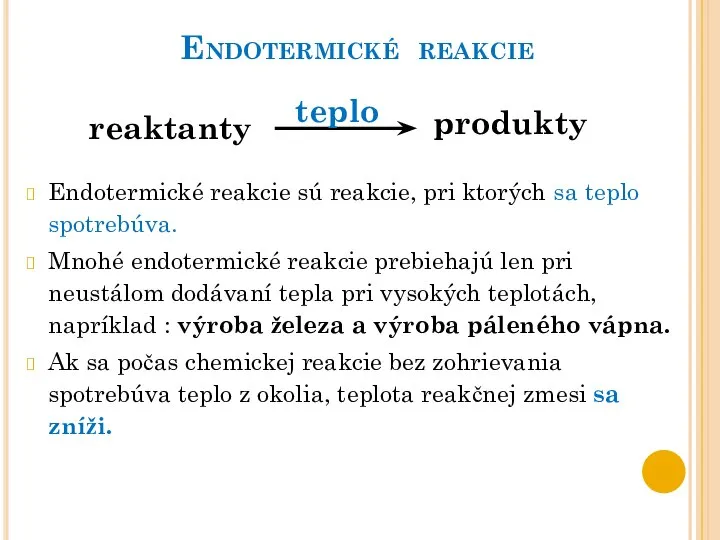 Endotermické reakcie Endotermické reakcie sú reakcie, pri ktorých sa teplo spotrebúva. Mnohé