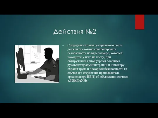 Действия №2 Сотрудник охраны центрального поста должен постоянно контролировать безопасность по видеокамере,