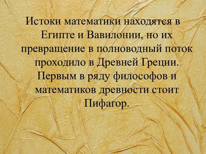 Истоки математики находятся в Египте и Вавилонии, но их превращение в полноводный