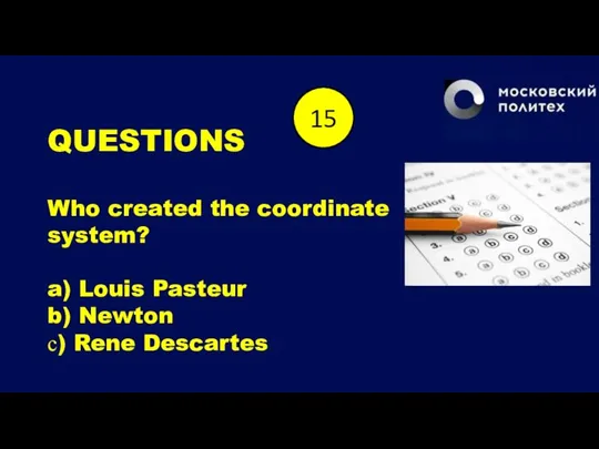 QUESTIONS Who created the coordinate system? a) Louis Pasteur b) Newton с)