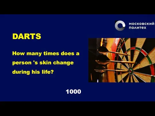 DARTS How many times does a person 's skin change during his life? 1000