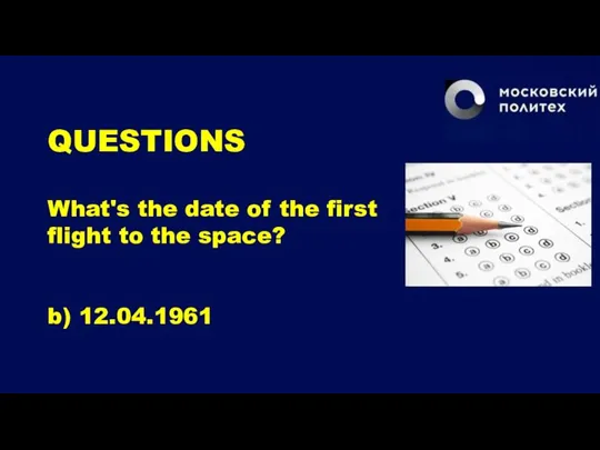 QUESTIONS What's the date of the first flight to the space? b) 12.04.1961