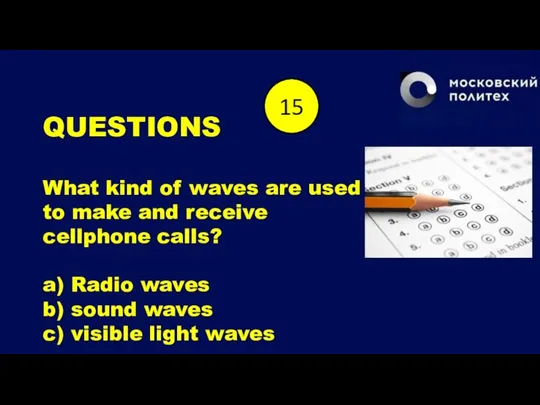 QUESTIONS What kind of waves are used to make and receive cellphone