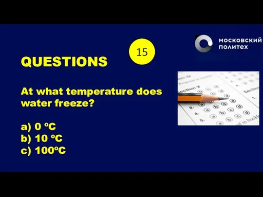 QUESTIONS At what temperature does water freeze? a) 0 ºC b) 10