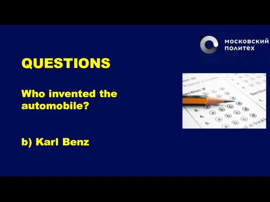 QUESTIONS Who invented the automobile? b) Karl Benz